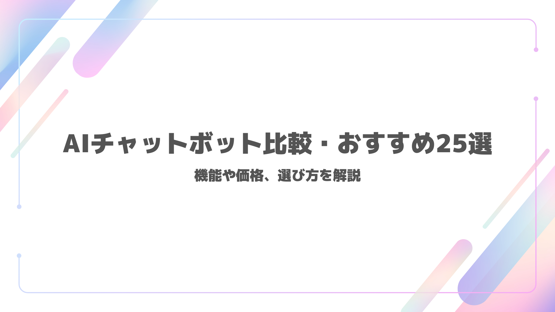 【2025年最新】AIチャットボット比較・おすすめ25選｜機能や価格、選び方を解説