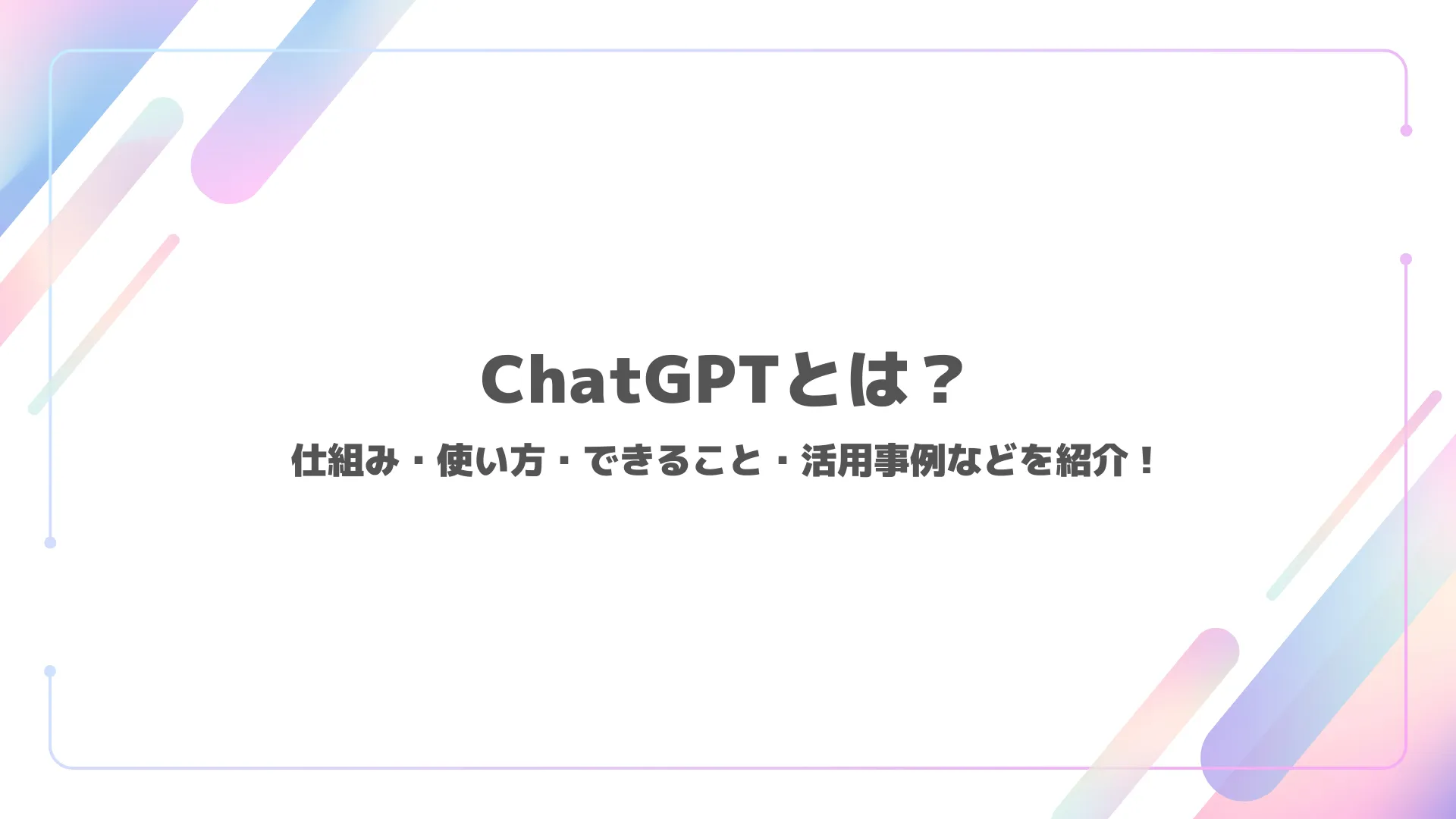 ChatGPTとは?仕組み・使い方・できること・活用事例などを紹介!