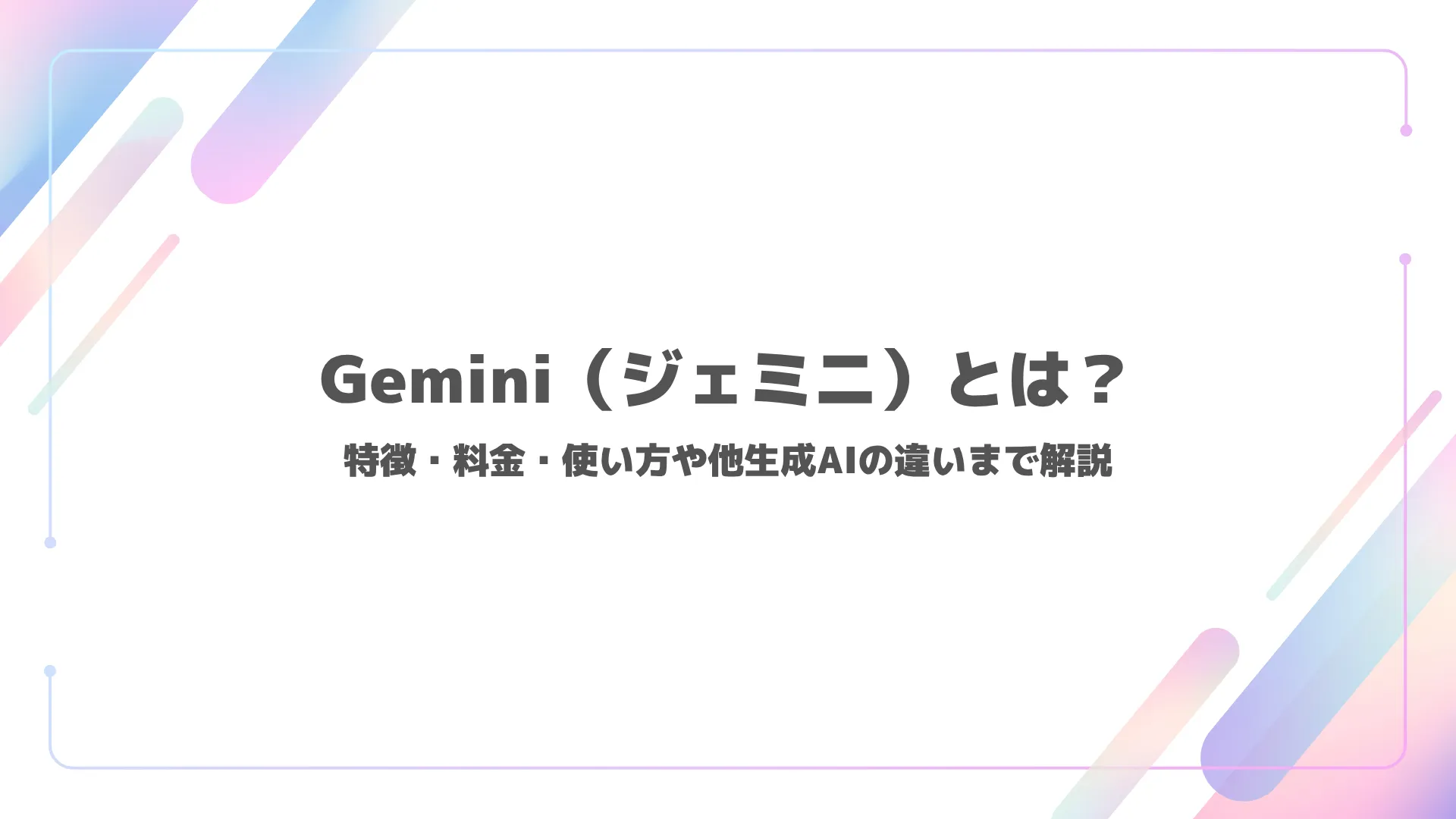 Gemini(ジェミニ)とは?特徴・料金・使い方や他生成AIの違いまで解説